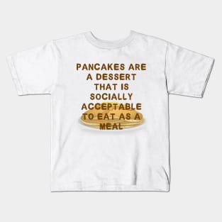 Pancakes are a Dessert That is Socially Acceptable to Eat as a Meal Kids T-Shirt